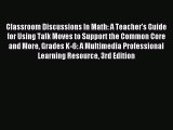 Read Classroom Discussions In Math: A Teacher's Guide for Using Talk Moves to Support the Common