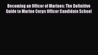 Read Becoming an Officer of Marines: The Definitive Guide to Marine Corps Officer Candidate