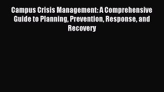 Download Campus Crisis Management: A Comprehensive Guide to Planning Prevention Response and