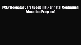 Read PCEP Neonatal Care (Book III) (Perinatal Continuing Education Program) Ebook Free