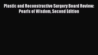 Read Plastic and Reconstructive Surgery Board Review: Pearls of Wisdom Second Edition Ebook