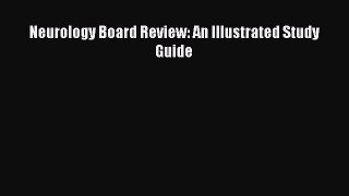 Download Neurology Board Review: An Illustrated Study Guide PDF Free