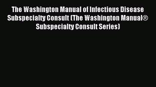 Read The Washington Manual of Infectious Disease Subspecialty Consult (The Washington Manual®