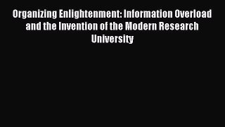 Read Organizing Enlightenment: Information Overload and the Invention of the Modern Research