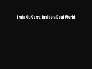 [PDF] Train Go Sorry: Inside a Deaf World [Read] Online