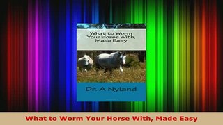Download  What to Worm Your Horse With Made Easy Read Online