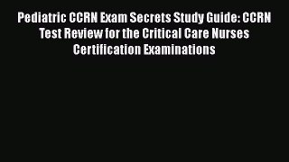 [PDF] Pediatric CCRN Exam Secrets Study Guide: CCRN Test Review for the Critical Care Nurses