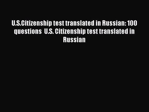 [PDF] U.S.Citizenship test translated in Russian: 100 questions U.S. Citizenship test translated