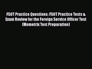 Read FSOT Practice Questions: FSOT Practice Tests & Exam Review for the Foreign Service Officer