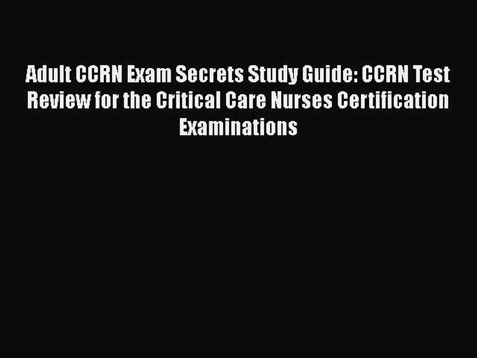 Download Adult CCRN Exam Secrets Study Guide: CCRN Test Review for the Critical Care Nurses