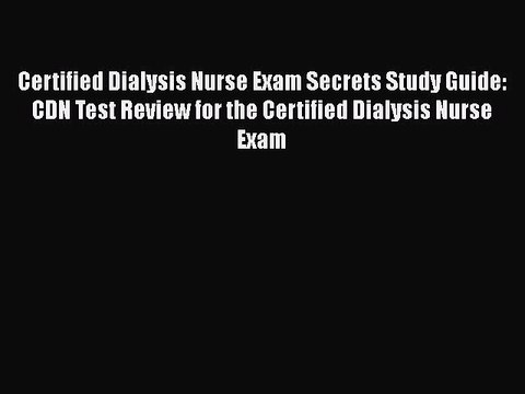Download Certified Dialysis Nurse Exam Secrets Study Guide: CDN Test Review for the Certified