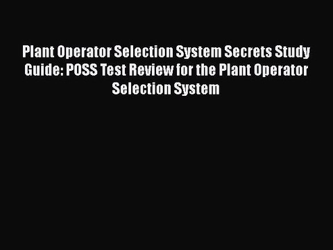 Read Plant Operator Selection System Secrets Study Guide: POSS Test Review for the Plant Operator