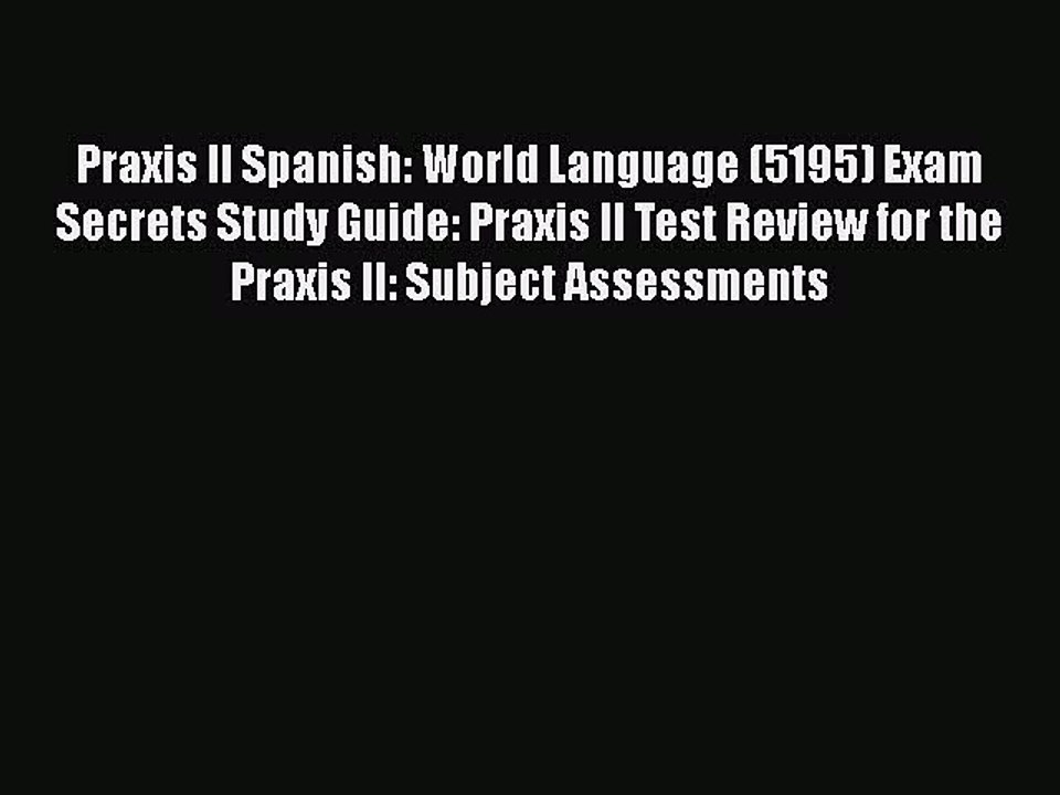 Read Praxis II Spanish: World Language (5195) Exam Secrets Study Guide: Praxis II Test Review