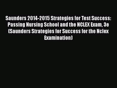 Read Saunders 2014-2015 Strategies for Test Success: Passing Nursing School and the NCLEX Exam