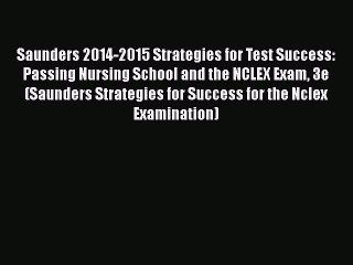 Read Saunders 2014-2015 Strategies for Test Success: Passing Nursing School and the NCLEX Exam