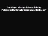 Read Teaching as a Design Science: Building Pedagogical Patterns for Learning and Technology
