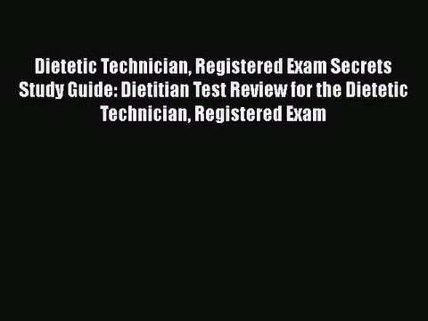 Read Dietetic Technician Registered Exam Secrets Study Guide: Dietitian Test Review for the