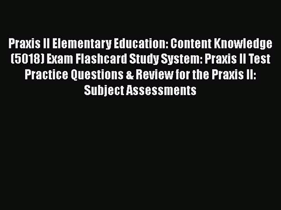 Read Praxis II Elementary Education: Content Knowledge (5018) Exam Flashcard Study System:
