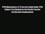 Read FTCE Mathematics 6-12 Secrets Study Guide: FTCE Subject Test Review for the Florida Teacher