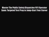 Download Master The Public Safety Dispatcher/911 Operator Exam: Targeted Test Prep to Jump-Start