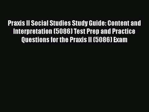 Read Praxis II Social Studies Study Guide: Content and Interpretation (5086) Test Prep and