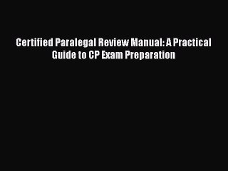 Read Certified Paralegal Review Manual: A Practical Guide to CP Exam Preparation Ebook Free