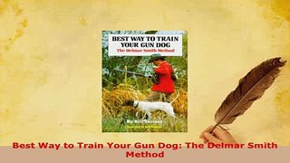 Download  Best Way to Train Your Gun Dog The Delmar Smith Method Read Full Ebook