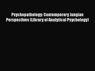 [PDF] Psychopathology: Contemporary Jungian Perspectives (Library of Analytical Psychology)