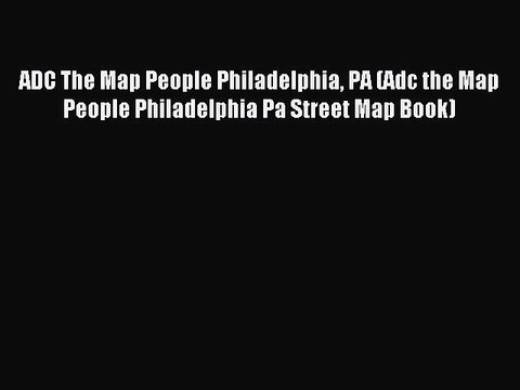 Read ADC The Map People Philadelphia PA (Adc the Map People Philadelphia Pa Street Map Book)