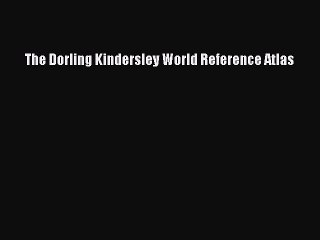 Read The Dorling Kindersley World Reference Atlas PDF Free