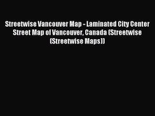 Read Streetwise Vancouver Map - Laminated City Center Street Map of Vancouver Canada (Streetwise