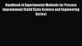 Read Handbook of Experimental Methods for Process Improvement (Solid State Science and Engineering