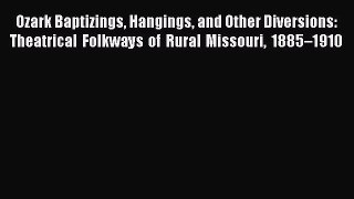 Read Ozark Baptizings Hangings and Other Diversions: Theatrical Folkways of Rural Missouri