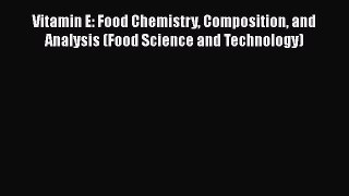 Download Vitamin E: Food Chemistry Composition and Analysis (Food Science and Technology) PDF