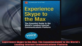 Experience Skype to the Max The Essential Guide to the Worlds Leading Internet