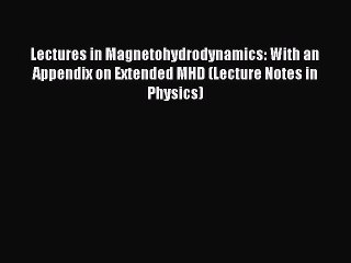 Read Lectures in Magnetohydrodynamics: With an Appendix on Extended MHD (Lecture Notes in Physics)