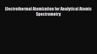Download Electrothermal Atomization for Analytical Atomic Spectrometry Ebook Online