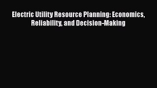 Read Electric Utility Resource Planning: Economics Reliability and Decision-Making Ebook Online