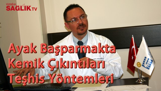 Op. Dr. Altuğ Tanrıöver - Ayak Başparmakta Kemik Çıkıntılarında Teşhis