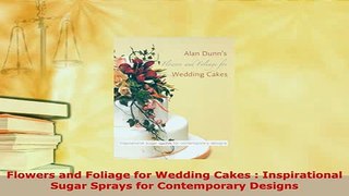 Download  Flowers and Foliage for Wedding Cakes  Inspirational Sugar Sprays for Contemporary Read Online