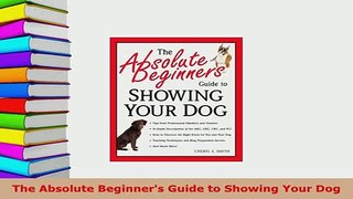 Download  The Absolute Beginners Guide to Showing Your Dog Download Full Ebook