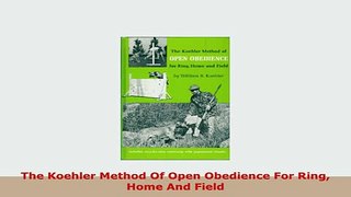 Download  The Koehler Method Of Open Obedience For Ring Home And Field PDF Online