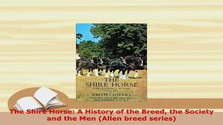 PDF  The Shire Horse A History of the Breed the Society and the Men Allen breed series PDF Book Free