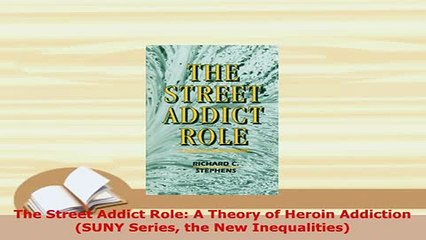 PDF  The Street Addict Role A Theory of Heroin Addiction SUNY Series the New Inequalities Read Online