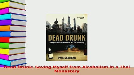 PDF  Dead Drunk Saving Myself from Alcoholism in a Thai Monastery Read Full Ebook