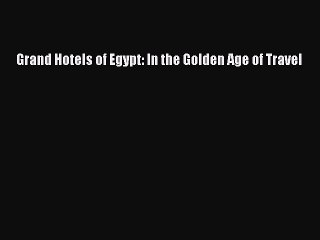 Read Grand Hotels of Egypt: In the Golden Age of Travel Ebook Free