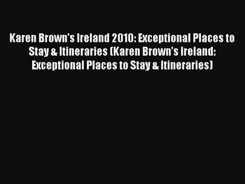 Read Karen Brown's Ireland 2010: Exceptional Places to Stay & Itineraries (Karen Brown's Ireland: