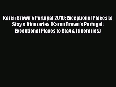 Read Karen Brown's Portugal 2010: Exceptional Places to Stay & Itineraries (Karen Brown's Portugal: