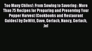Read Too Many Chiles!: From Sowing to Savoring : More Than 75 Recipes for Preparing and Preserving