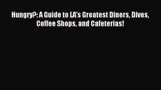 Read Hungry?: A Guide to LA's Greatest Diners Dives Coffee Shops and Cafeterias! Ebook Free